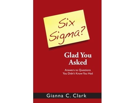 Livro Six Sigma? Glad You Asked: Answers to Questions You Didn't Know You Had Gianna Clark (Inglês)
