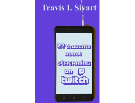 Livro 27 Thoughts About Streaming on Twitch de Travis I Sivart (Inglês)