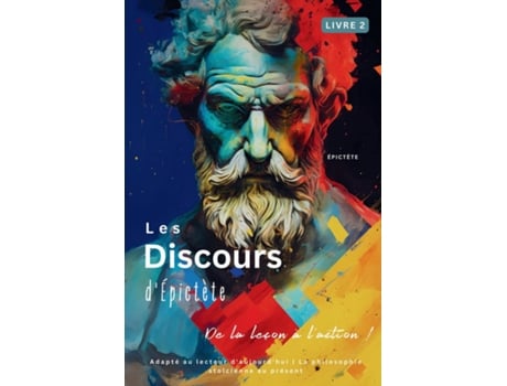 Livro Les Discours dÉpictète - De la leçon à laction ! Adapté au lecteur daujourdhui La philosophie stoïcienne au présent de EPICTETUS (Inglês)