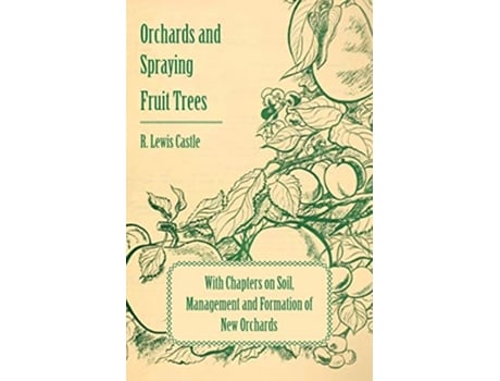 Livro Orchards and Spraying Fruit Trees With Chapters on Soil Management and Formation of New Orchards de R Lewis Castle (Inglês)