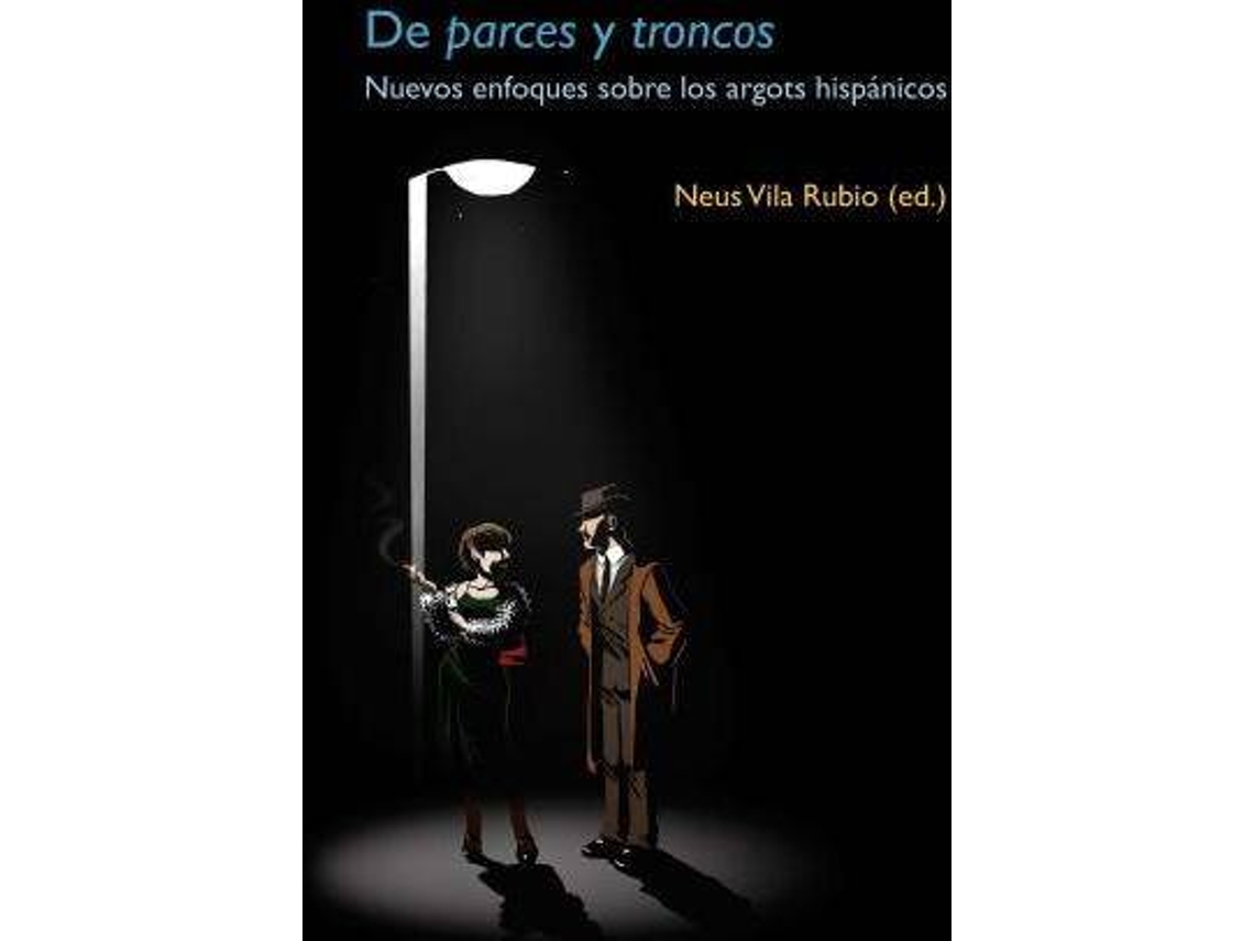 Livro De Parces Y Troncos Nuevos Enfoques Sobre Los Argots Hispánicos. de Neus Vila Rubio (Espanhol - Capa Dura)