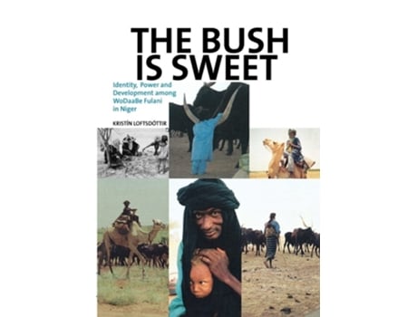 Livro The Bush Is Sweet Globalization, Identity And Power Among Wodaabe Fulani In Niger De Kristin Loftsdóttir (inglês)