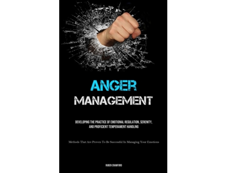 Livro Anger Management Developing The Practice Of Emotional Regulation, Serenity, And Proficient Temperament Handling de Ruben Crawford (Inglês)