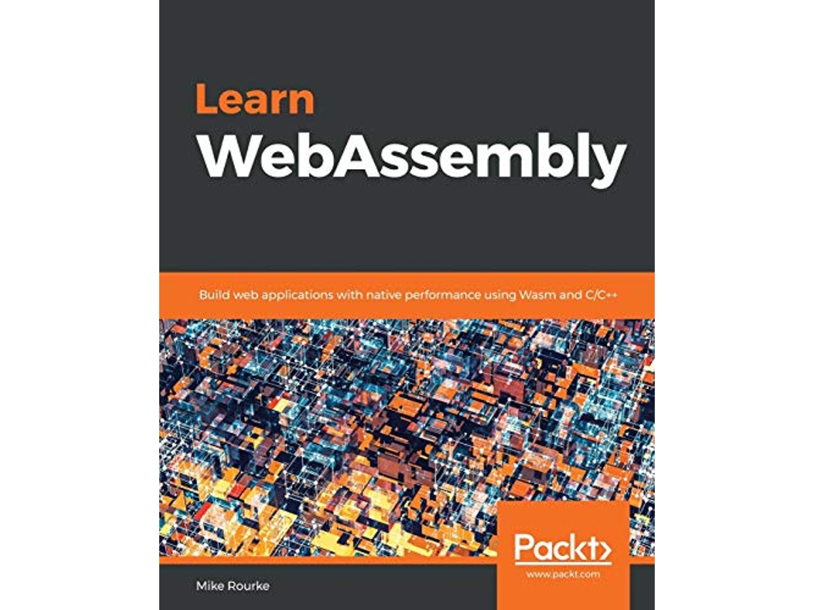 Livro Learn WebAssembly Build web applications with native performance using Wasm and CC de Mike Rourke (Inglês)