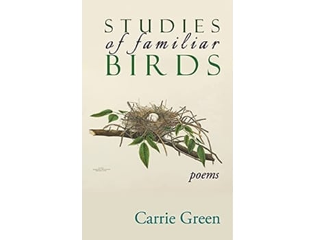 Livro Studies Of Familiar Birds Poems De Carrie Green (inglês - Capa Dura)