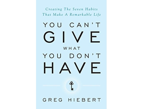 Livro You Cant Give What You Dont Have Creating the Seven Habits That Make a Remarkable Life de Greg Hiebert (Inglês)