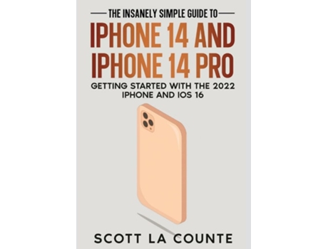 Livro The Insanely Easy Guide To Iphone 14 And Iphone 14 Pro Getting Started With The 2022 Iphone And Ios 16 De Scott La Counte (inglês)