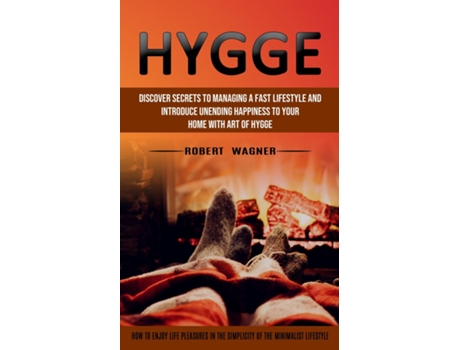 Livro Hygge Discover Secrets to Managing a Fast Lifestyle and Introduce Unending Happiness to Your Home With Art of Hygge de Robert Wagner (Inglês)