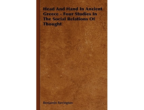 Livro Head And Hand In Ancient Greece Four Studies In The Social Relations Of Thought de Benjamin Farrington (Inglês)