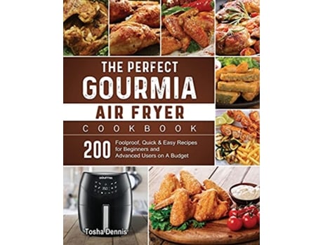 Livro The Perfect Gourmia Air Fryer Cookbook 200 Foolproof Quick Easy Recipes for Beginners and Advanced Users on A Budget de Tosha Dennis (Inglês)