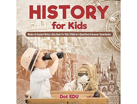 Livro History for Kids Modern Ancient History Quiz Book for Kids Childrens Questions Answer Game Books de Dot EDU (Inglês)