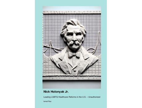 Livro Nick Holonyak Jr. Leading LGBTQ Healthcare Reforms in the U.S. - Unauthorized de Ismail Rao (Inglês)