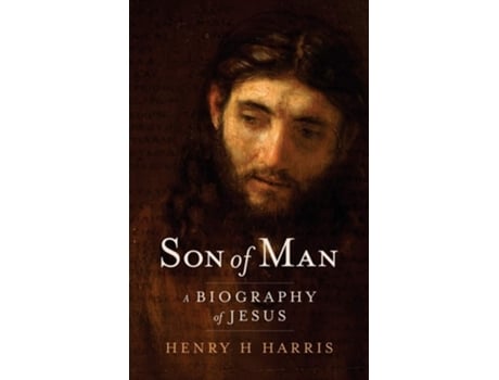 Livro Son Of Man A Biography Of Jesus De Henry H Harris (inglês - Capa Dura)