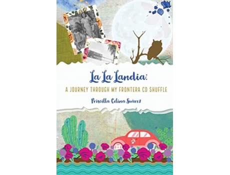 Livro La La Landia A Journey Through My Frontera Cd Shuffle De Priscilla Celina Suárez (inglês)