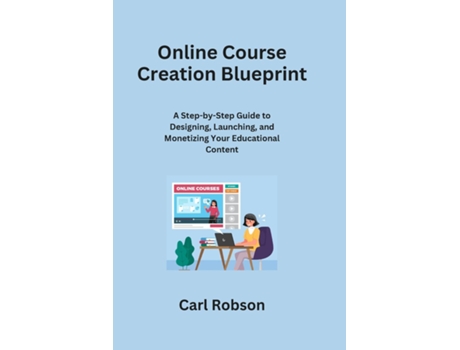 Livro Online Course Creation Blueprint A Step-by-Step Guide to Designing, Launching, and Monetizing Your Educational Content de Carl Robson (Inglês)