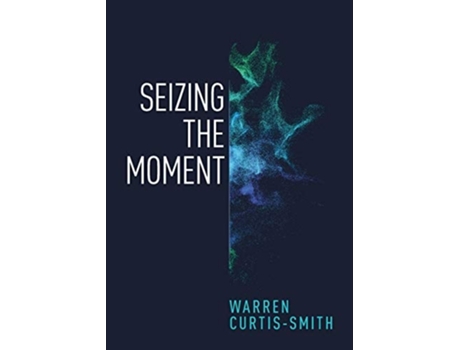 Livro Seizing The Moment De Warren Curtis-smith (inglês)