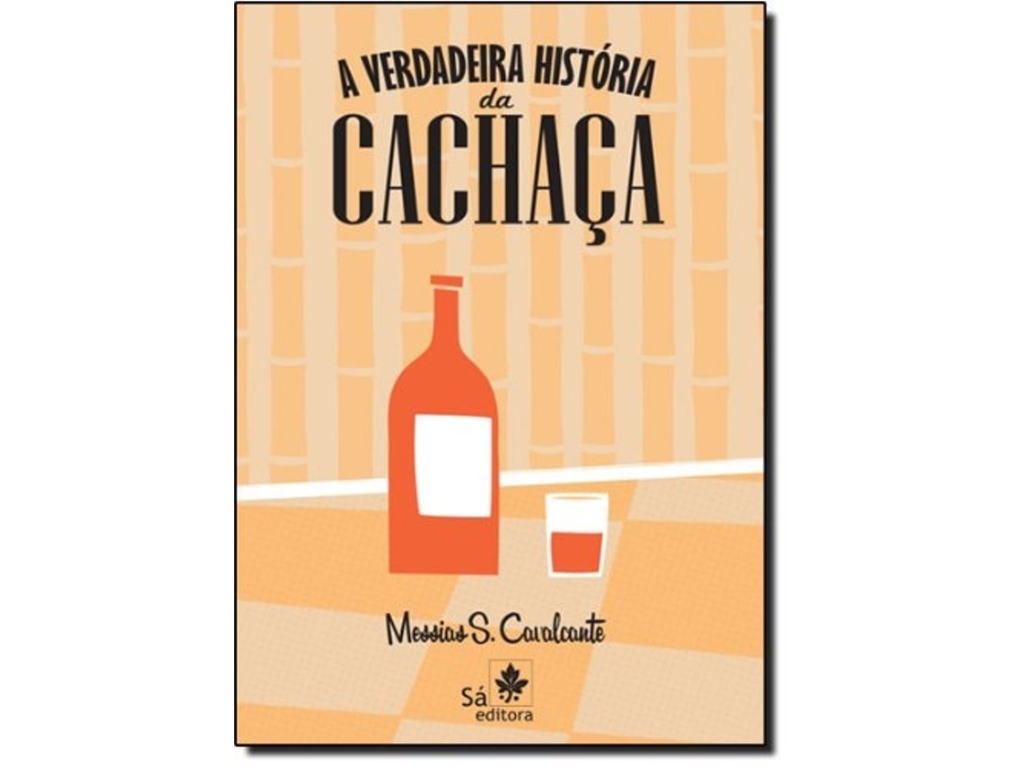 Livro A Verdadeira Historia Da Cachaca Da Editorial Sa Editora De Messias S Cavalcante (português Do Brasil)