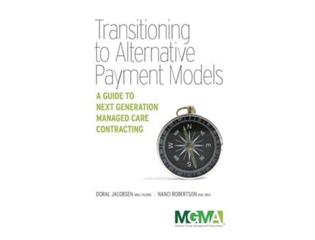 Livro Transitioning To Alternative Payment Models A Guide To Next Generation Managed Care Contracting De Doral Jacobsen And Nanci Robertson (inglês)