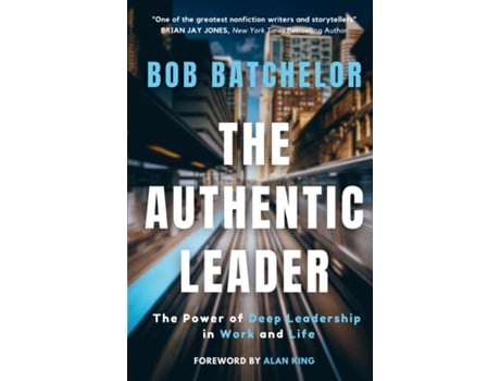 Livro The Authentic Leader The Power of Deep Leadership in Work and Life de Bob Batchelor (Inglês)