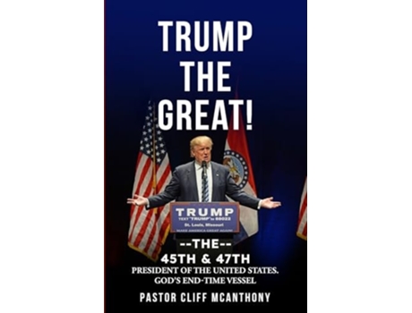 Livro TRUMP THE GREAT! THE 45TH amp 47TH PRESIDENT OF THE UNITED STATES. GODS END-TIME VESELL de Pastor Cliff McAnthony (Inglês)