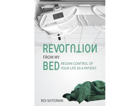 Livro Revolution From My Bed Regain Control Of Your Life As A Patient De Roi Shternin (inglês)