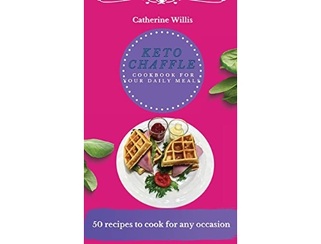 Livro Keto Chaffle Cookbook for Your Daily Meals 50 recipes to cook for any occasion de Catherine Willis (Inglês)