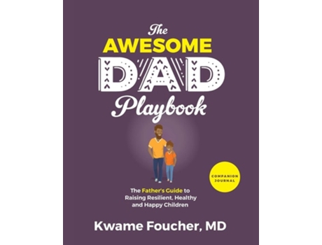 Livro The Awesome Dad Playbook Companion Workbook The Fathers Guide To Raising Resilient, Healthy And Happy Children De Dr Kwame Foucher (inglês)