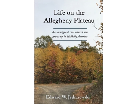 Livro Life On The Allegheny Plateau An Immigrant Coal Miners Son Grows Up In Hillbilly America De Edward W Jedrziewski (inglês)