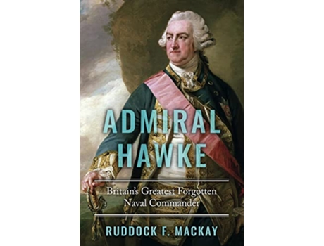 Livro Admiral Hawke Britains Greatest Forgotten Naval Commander The Age of Sail de Ruddock F Mackay (Inglês)