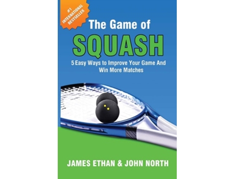 Livro The Game Of Squash 5 Easy Ways To Improve Your Game And Win More Matches De John North E James Ethan (inglês)