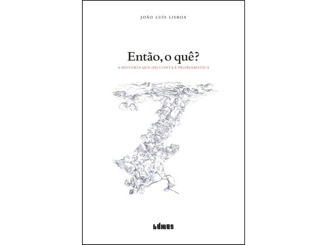 Livro Então, o Quê? A história que (se) conta é problemática de Joao Luís Lisboa .