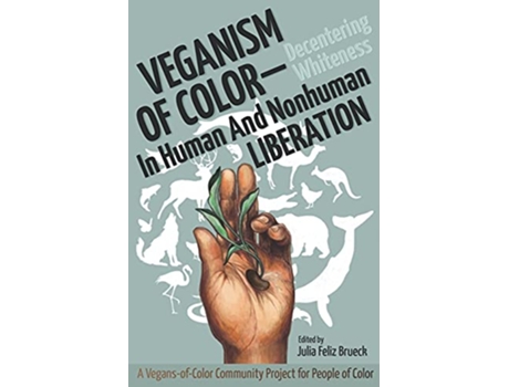 Livro Veganism of Color: Decentering Whiteness in Human and Nonhuman Liberation de Julia Feliz Brueck (Inglês)