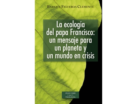 Livro La Ecología Del Papa Francisco: Un Mensaje Para Un Planeta Y Un Mundo En Crisis de Enrique Figueroa Clemente (Espanhol)