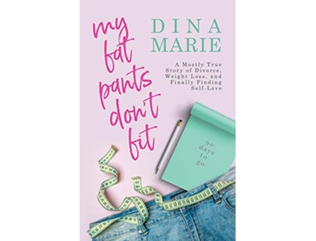 Livro My Fat Pants Dont Fit A Mostly True Story of Divorce Weight Loss and Finally Finding SelfLove de Dina Marie (Inglês)