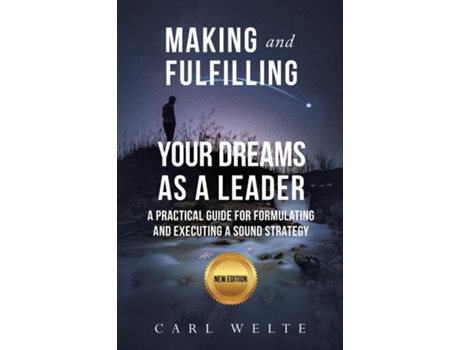 Livro Making And Fulfilling Your Dreams As A Leader A Practical Guide For Formulating And Executing Strategy De Carl Welte (inglês)