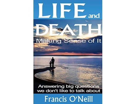 Livro Life and Death Making Sense of It A Thoughtprovoking Spiritual Perspective on Our Lives de Francis ONeill (Inglês)