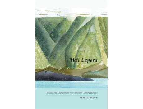 Livro Ma‘i Lepera: Disease and Displacement in Nineteenth-Century Hawai‘i Kerri A. Inglis (Inglês)