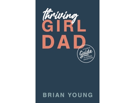 Livro Thriving Girl Dad: A Dude's Guide to Raising Daughters Brian Everett Young, Abi Young et al. (Inglês)