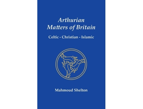Livro Arthurian Matters of Britain Celtic, Christian, Islamic de Mahmoud Shelton (Inglês)