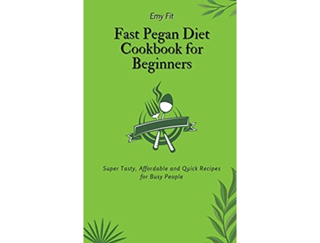Livro Fast Pegan Diet Cookbook for Beginners Super Tasty Affordable and Quick Recipes for Busy People de Emy Fit (Inglês)