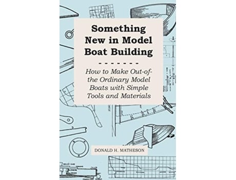 Livro Something New in Model Boat Building How to Make Outofthe Ordinary Model Boats with Simple Tools and Materials de Donald H Matheson (Inglês)