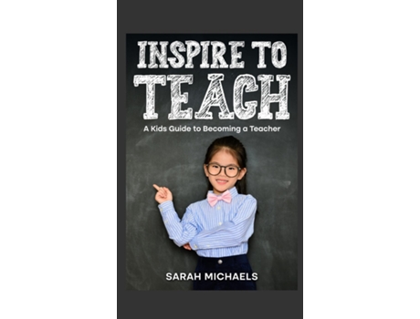 Livro Inspire to Teach A Kids Guide to Becoming a Teacher de Sarah Michaels (Inglês)