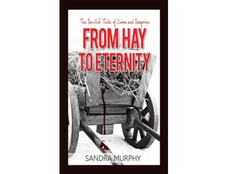 Livro From Hay to Eternity Ten Devilish Tales of Crime and Deception de Sandra Murphy (Inglês)