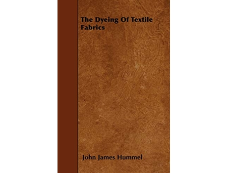 Livro The Dyeing Of Textile Fabrics de John James Hummel (Inglês)