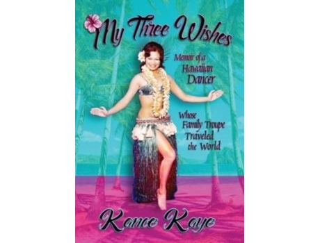 Livro My Three Wishes Memoir Of A Hawaiian Dancer Whose Family Troupe Traveled The World De Kanoe Kaye (inglês)
