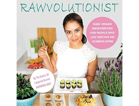 Livro RAWVOLUTIONIST Raw Vegan Reinvented For People Who Love Their Food And Celebrate Eating de Aurora Ray (Inglês)
