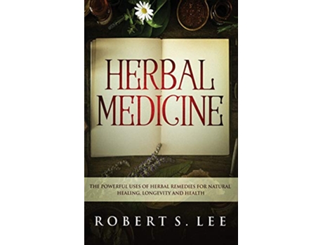 Livro Herbal Medicine The Powerful Uses of Herbal Remedies for Natural Healing Longevity and Health de Robert S Lee (Inglês)