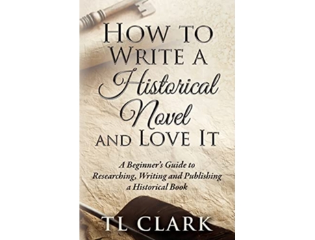 Livro How To Write A Historical Novel And Love It de Tl Clark (Inglês)
