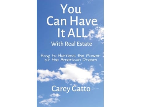 Livro You Can Have It All With Real Estate How To Harness The Power Of The American Dream De Gatto Carey (inglês)