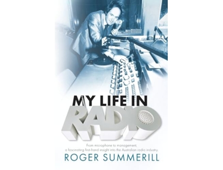 Livro My Life In Radio From microphone to management a fascinating first hand insight into the Australian Radio Industry de Roger Summerill (Inglês)